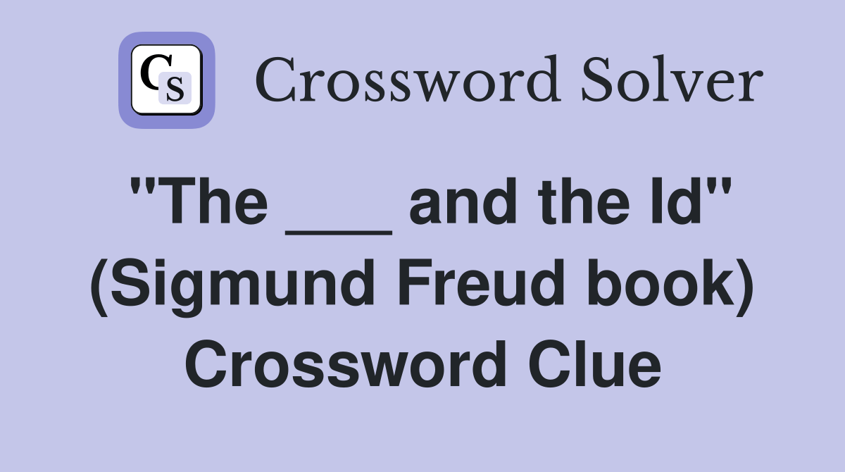 "The ___ and the Id" (Sigmund Freud book) Crossword Clue Answers